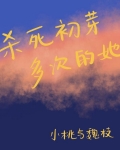 杀死初芽多次的她 小桃与魏枝