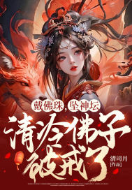 戴佛珠，坠神坛，清冷佛子破戒了！
