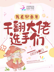 我在御兽界干翻大佬选手们TXT